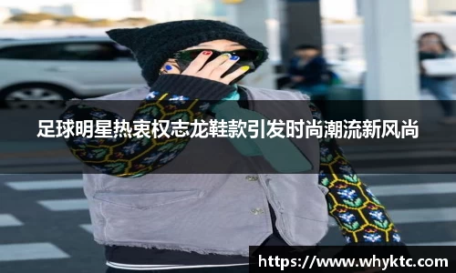 足球明星热衷权志龙鞋款引发时尚潮流新风尚
